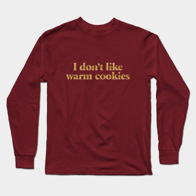 I Don't Like Warm Cookies Long Sleeve T-Shirt by Dale Preston Design